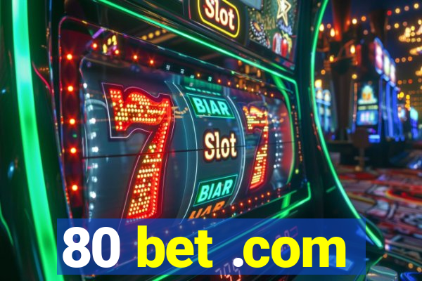 80 bet .com